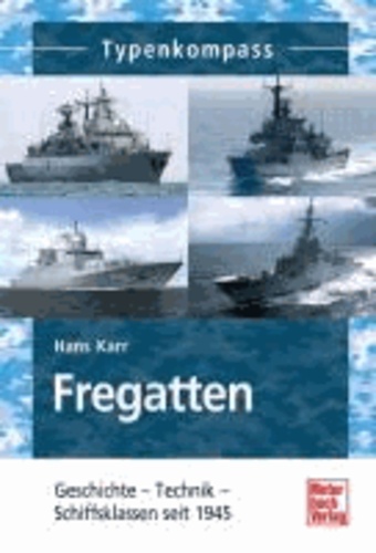 Fregatten - Geschichte - Technik - Schiffsklassen seit 1945.