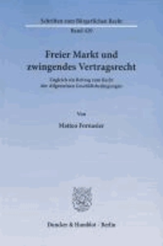 Freier Markt und zwingendes Vertragsrecht - Zugleich ein Beitrag zum Recht der Allgemeinen Geschäftsbedingungen.