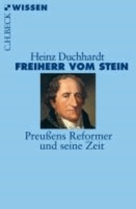 Freiherr vom Stein - Preußens Reformer und seine Zeit.