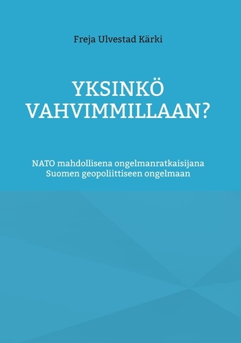 Yksinkö vahvimmillaan?. NATO mahdollisena ongelmanratkaisijana Suomen geopoliittiseen ongelmaan
