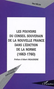 Les pouvoirs du Conseil Souverain de la Nouvelle France dans l'édiction de la norme (1663-1760