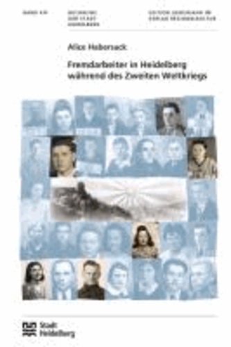 Fremdarbeiter in Heidelberg während des Zweiten Weltkriegs - Buchreihe der Stadt Heidelberg 16.
