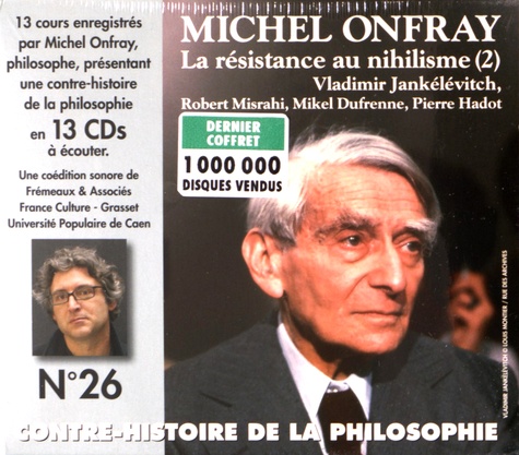 Michel Onfray - Contre-histoire de la philosophie N° 26 - La résistance au nihilisme (2) Vladimir Jankélévitch, Robert Misrahi, Mikel Dufrenne, Pierre Hadot. 13 CD audio