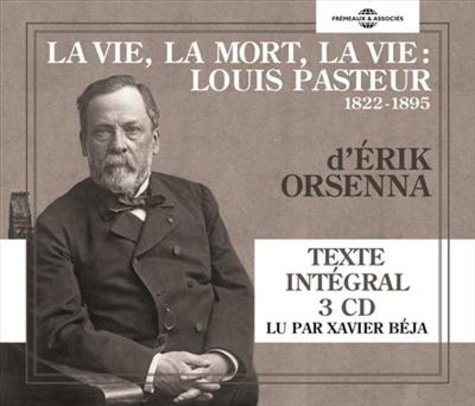 La vie, la mort, la vie : Louis Pasteur, 1822-1895  avec 3 CD audio