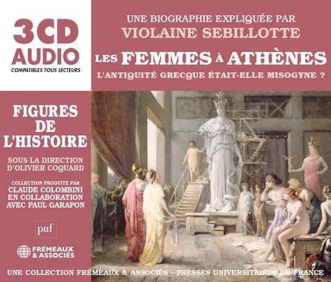 Les femmes à Athènes. L'Antiquité Grecque était-elle misogyne ?  3 CD audio