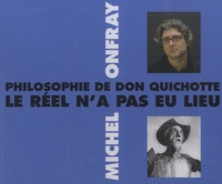 Michel Onfray - Philosophe de Don Quichotte - Le réel n'a pas eu lieu. 2 CD audio