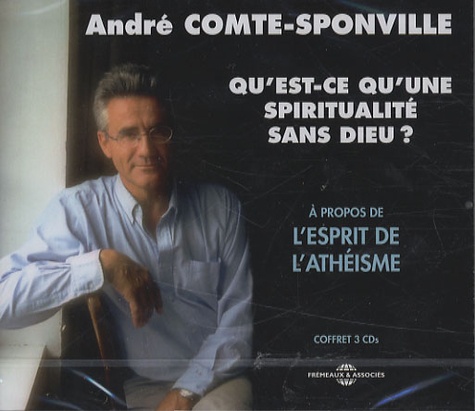 André Comte-Sponville - Qu'est-ce qu'une spiritualité sans Dieu ? - A propos de l'esprit de l'athéisme, 3 CD audio.