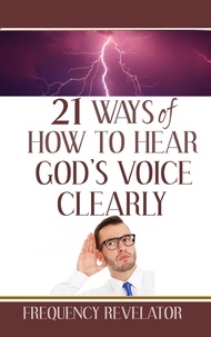  FREQUENCY REVELATOR - 21 Ways of how to Hear God's Voice Clearly.