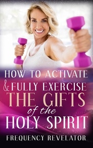  FREQUENCY REVELATOR - How to Activate and Fully Exercise the Gifts of the Holy Spirit.