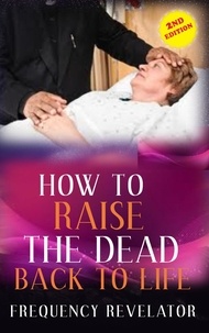  FREQUENCY REVELATOR - How to Raise the Dead Back to Life.
