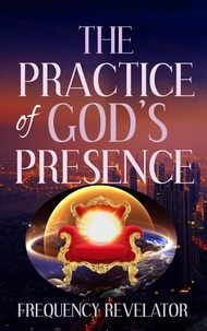  FREQUENCY REVELATOR - The Practice of God's Presence.