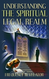 FREQUENCY REVELATOR - Understanding the Spiritual Legal Realm.