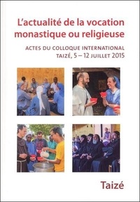  Frère Alois - L'actualité de la vocation monastique ou religieuse - Actes du colloque international Taizé, 5-12 juillet 2015.