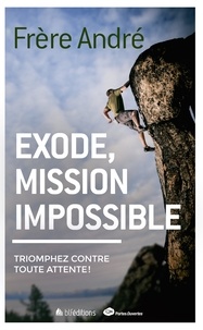  Frère André - Exode, mission impossible - Triomphez contre toute attente !.