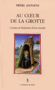Au Coeur De La Grotte. Contes Et Histoires D'Un Ermite
