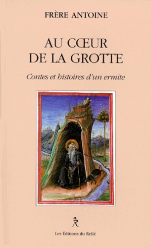  Frere Antoine - Au Coeur De La Grotte. Contes Et Histoires D'Un Ermite.