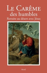 Frère Bernard-Marie - Le Carême des humbles - Retraite au désert avec Jésus.