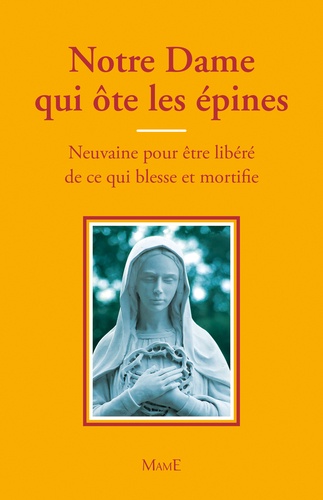  Frère Bernard-Marie - Notre-Dame qui ôte les épines - Neuvaine pour être libéré de ce qui blesse et mortifie.