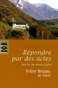  Frère Bruno, de Tamié - Répondre par des actes - Sur la vie monastique.