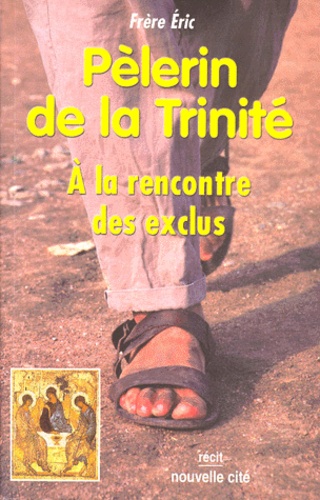  Frere Eric - Pelerin De La Trinite. A La Rencontre Des Exclus.