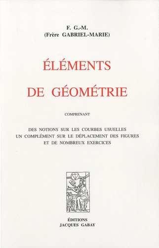  Frere Gabriel-Marie - Eléments de géométrie - Comprenant des notions sur les courbes usuelles, un complément sur le déplacement des figures et de nombreux exercices.