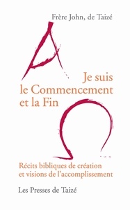  Frère John de Taizé - Je Suis le Commencement et la Fin - Récits bibliques de création et visions de l'accomplissement.