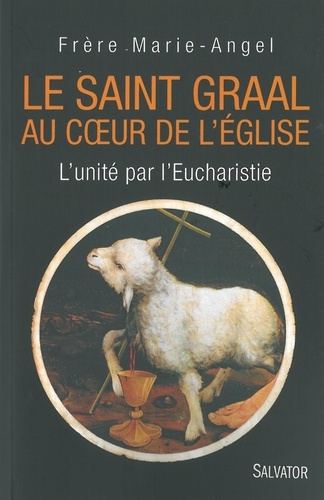  Frère Marie-Angel - Le Saint-Graal au coeur de l'Eglise - L'unité par l'Eucharistie.