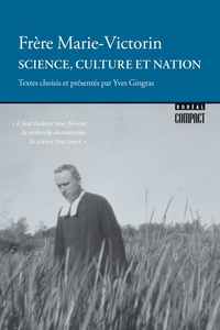 Frère Marie-Victorin et Yves Gingras - Science, culture et nation - Textes choisis et présentés par Yves Gingras.