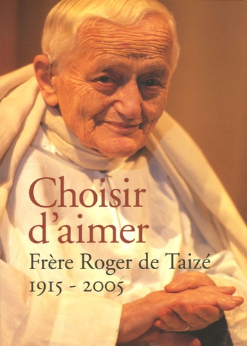  Frère Roger de Taizé - Choisir d'aimer - 1915-2005.