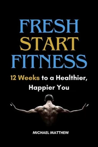 Fresh Start Fitness : 12 Weeks to a Healthier, Happier You