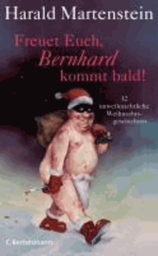 Freuet Euch, Bernhard kommt bald! - 12 unweihnachtliche Weihnachtsgeschichten.