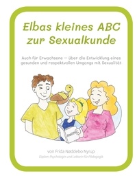 Frida Nøddebo Nyrup - Elbas kleines ABC zur Sexualkunde. - Auch für Erwachsene - über die Entwicklung eines gesunden und respektvollen Umgangs mit Sexualität..