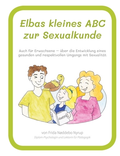 Elbas kleines ABC zur Sexualkunde.. Auch für Erwachsene - über die Entwicklung eines gesunden und respektvollen Umgangs mit Sexualität.