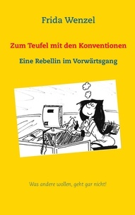 Frida Wenzel - Zum Teufel mit den Konventionen - Eine Rebellin im Vorwärtsgang.