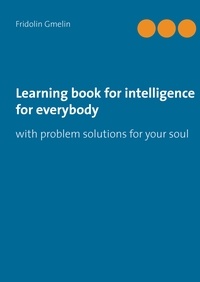 Fridolin Gmelin - Learning book for intelligence for everybody - with problem solutions for your soul.