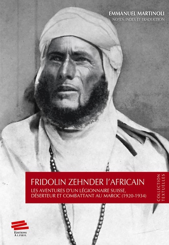 Fridolin Zehnder l'Africain. Les aventures d'un légionnaire suisse, déserteur et combattant au Maroc (1920-1934)