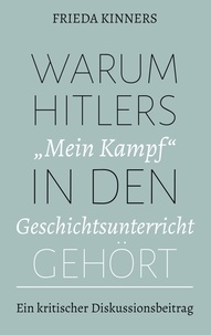 Frieda Kinners - Warum Hitlers "Mein Kampf" in den Geschichtsunterricht gehört - Ein kritischer Diskussionsbeitrag.