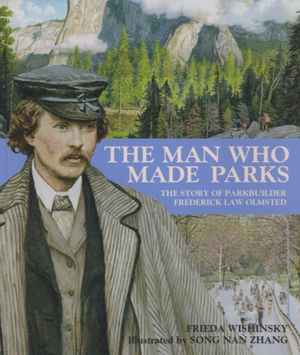 Frieda Wishinsky - The Man Who Made Parks - The Story of Parkbuilder Frederick Law Olmsted.