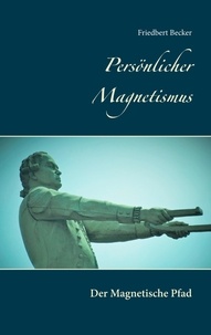 Friedbert Becker - Persönlicher Magnetismus - Der Magnetische Pfad.