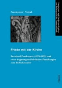 Friede mit der Kirche - Bernhard Poschmann (1878-1955) und seine dogmengeschichtlichen Forschungen zum Bußsakrament.