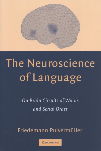 The Neuroscience of Language. On Brain Circuits of Words and Serial Order