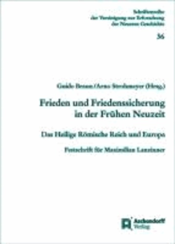 Frieden und Friedenssicherung in der Frühen Neuzeit - Das Heilige Römische Reich und Europa. Festschrift für Maximilian Lanzinner.