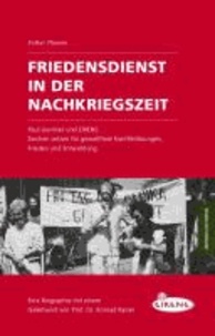 Friedensdienst in der Nachkriegszeit - Paul Gentner und EIRENE: Zeichen setzen für gewaltfreie Konfliktlösungen, Frieden und Entwicklung.