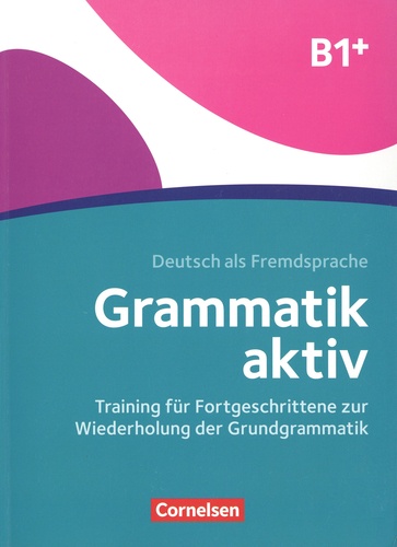Grammatik Aktiv B1+. Deutsch als Fremdsprache. Training für Fortgeschrittene zur Wiederholung der Grundgrammatik