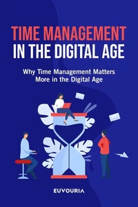Time Management in the Digital Age - Why Time Management Matters More in the Digital Age