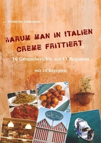 Friederike Lindemann - Warum man in Italien Creme frittiert - 16 Genussberichte aus 11 Regionen.