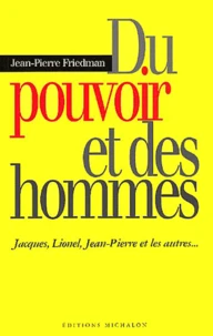 Du Pouvoir Et Des Hommes. Jacques, Lionel, Jean-Pierre Et Les Autres...