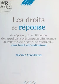 Les Droits De Reponse, De Replique, De Rectification... : Dans L'Ecrit Et L'Audiovisuel