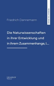 Die Naturwissenschaften in ihrer Entwicklung und in ihrem Zusammenhange, I.…