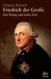 Friedrich der Große - Der König und seine Zeit.